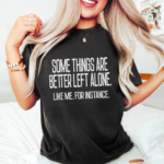 Some Things Are Better Left Alone T Shirt.png