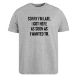 Sarcastic Sorry I m Late Quote Shirt.png