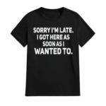 Sarcastic Sorry I m Late Quote Shirt.png