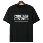 I m Retired You re Not t shirt.png