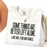 Some Things Are Better Left Alone T Shirt.png