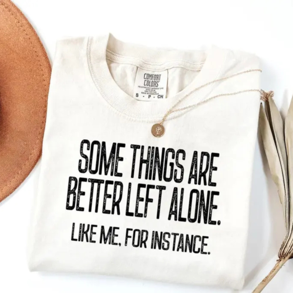 Some Things Are Better Left Alone T Shirt.png